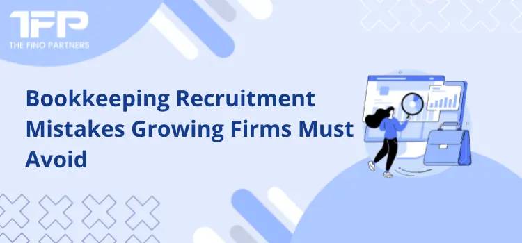 Bookkeeping Recruitment Mistakes Growing Firms Must Avoid
